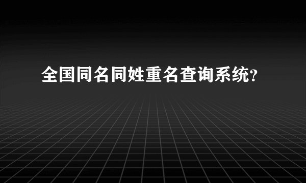 全国同名同姓重名查询系统？