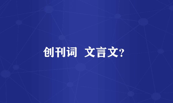 创刊词  文言文？