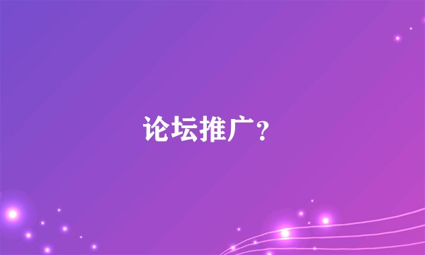 论坛推广？