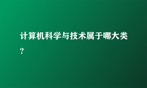 计算机科学与技术属于哪大类？