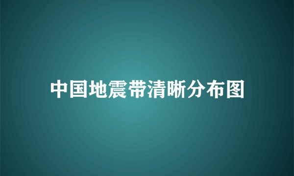 中国地震带清晰分布图