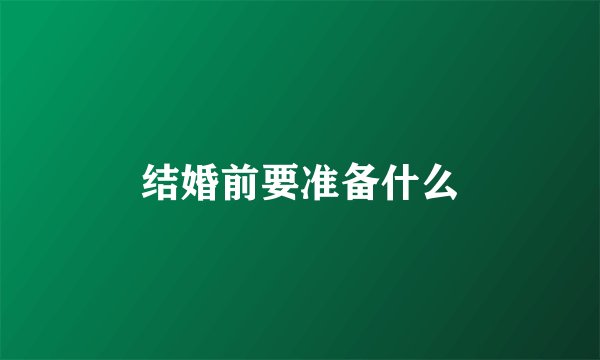 结婚前要准备什么