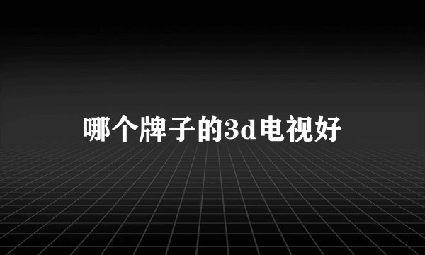 哪个牌子的3d电视好