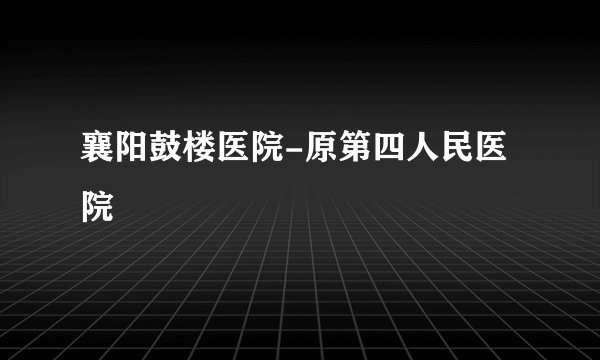 襄阳鼓楼医院-原第四人民医院