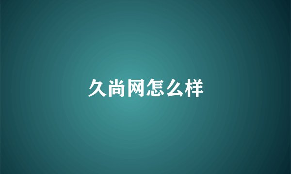 久尚网怎么样