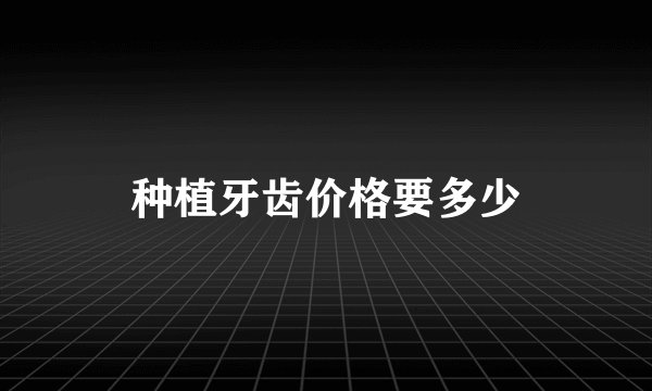 种植牙齿价格要多少