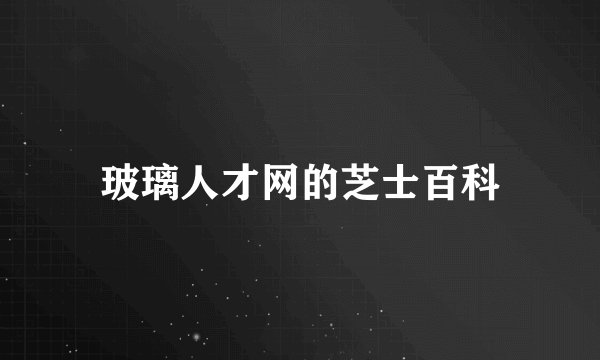 玻璃人才网的芝士百科