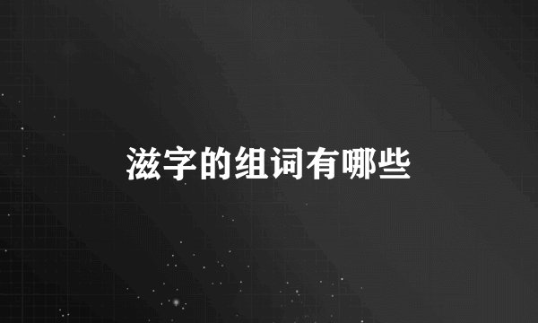 滋字的组词有哪些