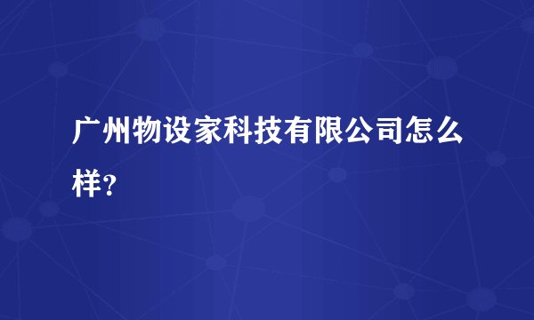 广州物设家科技有限公司怎么样？