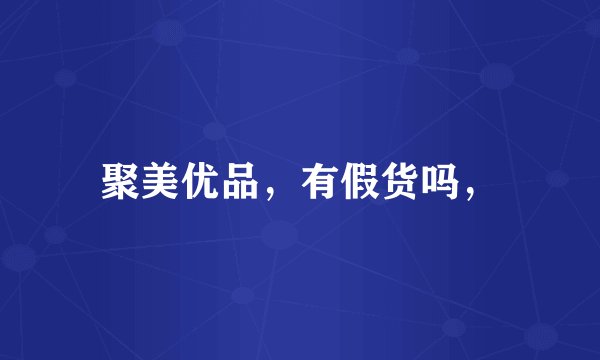聚美优品,有假货吗,