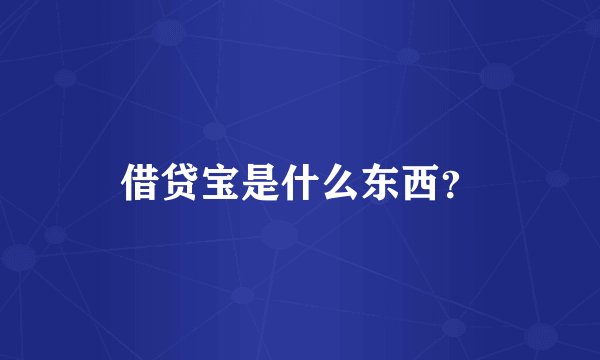借贷宝是什么东西？