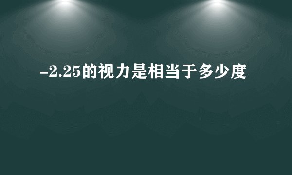 -2.25的视力是相当于多少度