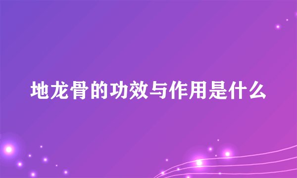 地龙骨的功效与作用是什么