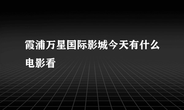 霞浦万星国际影城今天有什么电影看