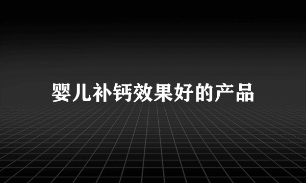 婴儿补钙效果好的产品