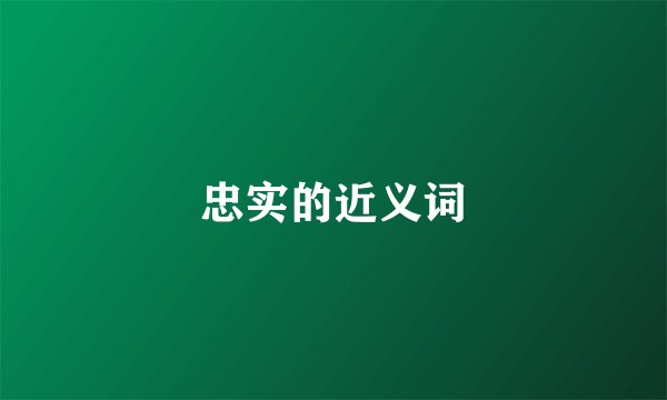 忠实的近义词