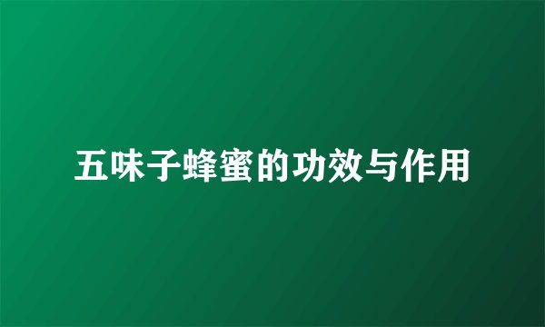 五味子蜂蜜的功效与作用