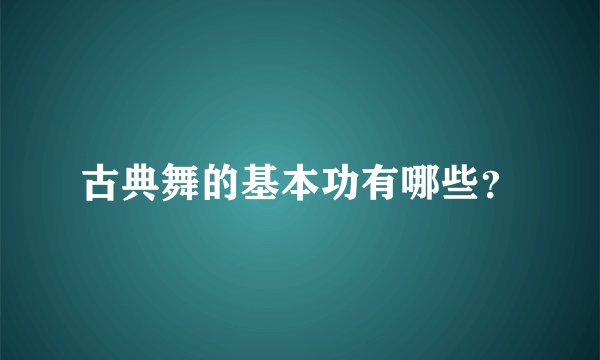 古典舞的基本功有哪些?