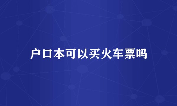 户口本可以买火车票吗