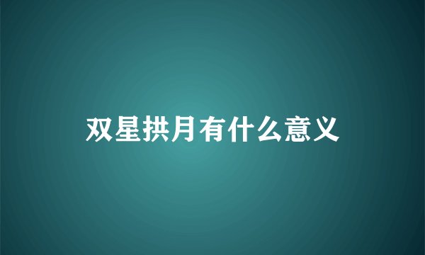 双星拱月有什么意义