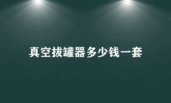 真空拔罐器多少钱一套