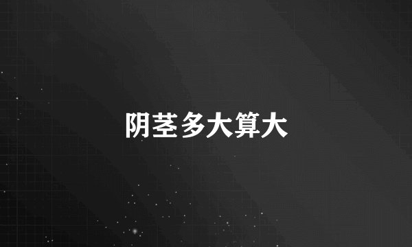 阴茎多大算大