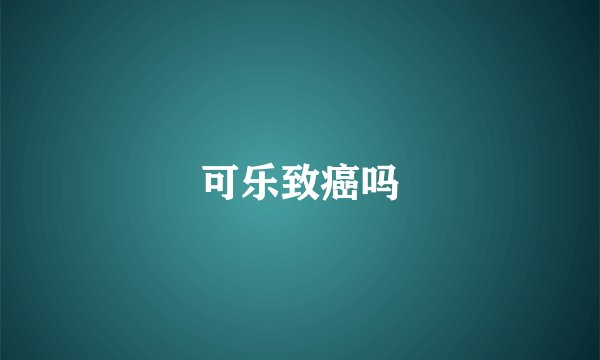 可乐致癌吗