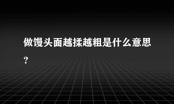 做馒头面越揉越粗是什么意思？