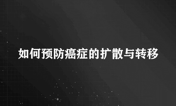如何预防癌症的扩散与转移