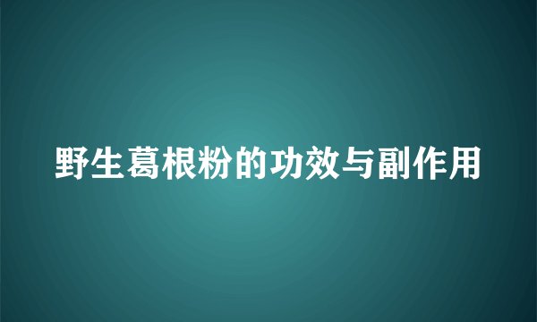 野生葛根粉的功效与副作用