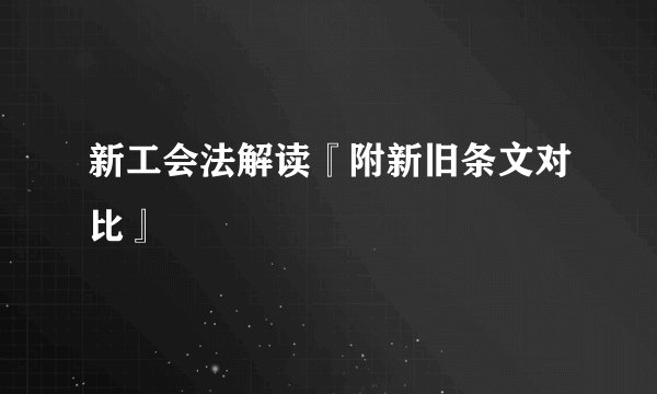 新工会法解读『附新旧条文对比』