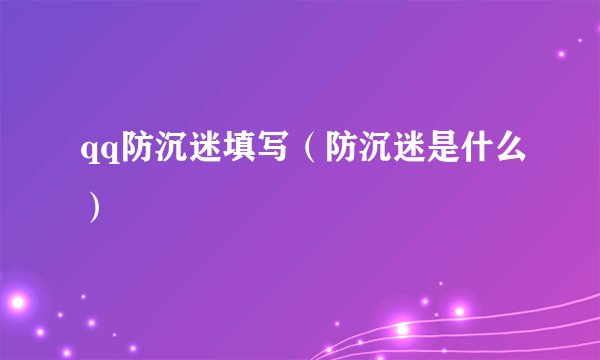 qq防沉迷填写（防沉迷是什么）
