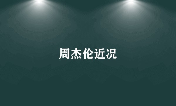 周杰伦近况