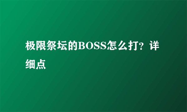 极限祭坛的BOSS怎么打？详细点