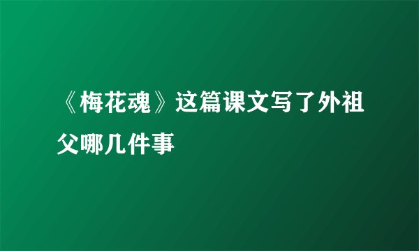 《梅花魂》这篇课文写了外祖父哪几件事
