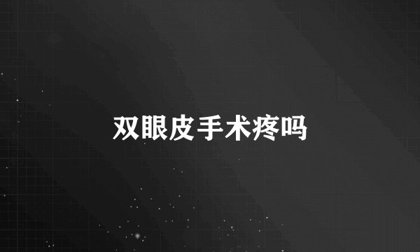 双眼皮手术疼吗