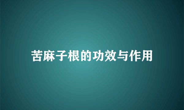 苦麻子根的功效与作用
