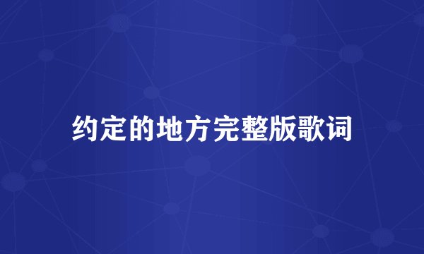 约定的地方完整版歌词
