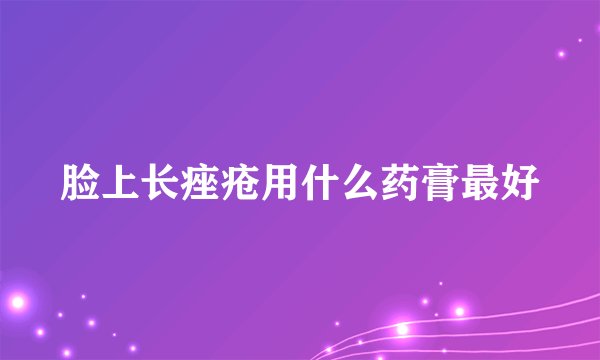 脸上长痤疮用什么药膏最好