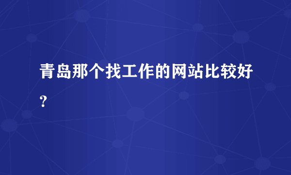 青岛那个找工作的网站比较好？