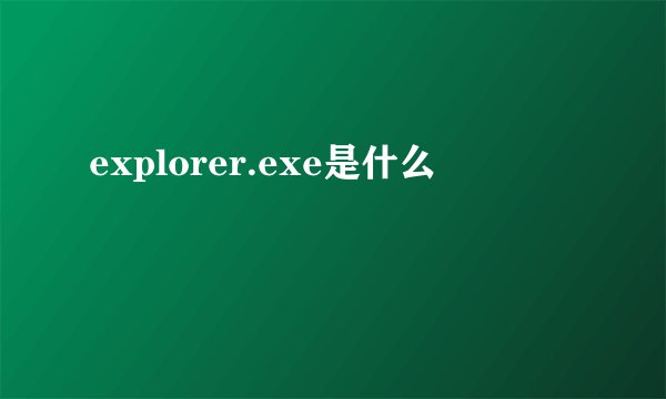 explorer.exe是什么