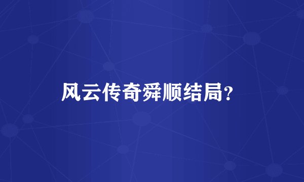 风云传奇舜顺结局？