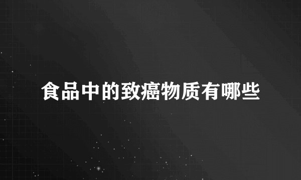 食品中的致癌物质有哪些