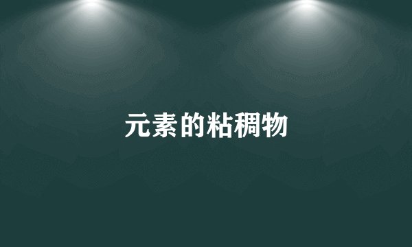 元素的粘稠物