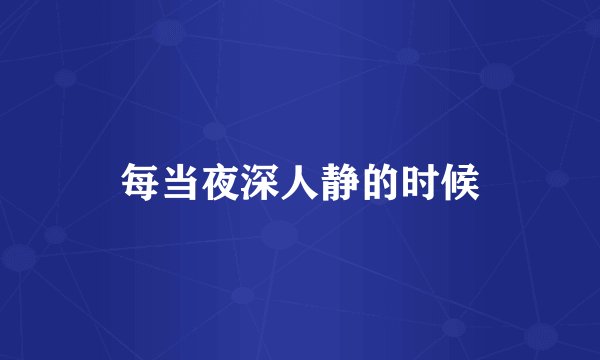 每当夜深人静的时候