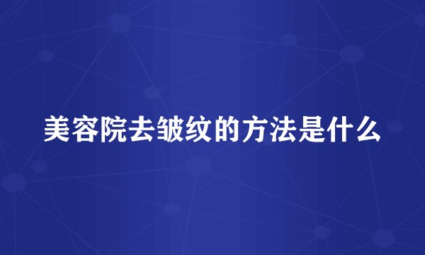 美容院去皱纹的方法是什么