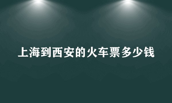 上海到西安的火车票多少钱