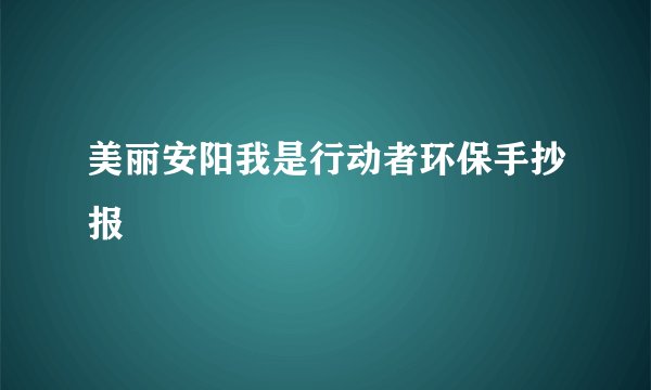 美丽安阳我是行动者环保手抄报