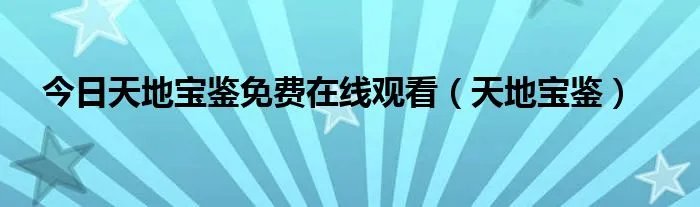 今日天地宝鉴免费在线观看（天地宝鉴）