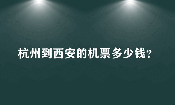 杭州到西安的机票多少钱？